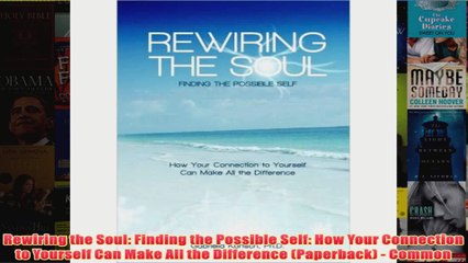 Download PDF  Rewiring the Soul Finding the Possible Self How Your Connection to Yourself Can Make All FULL FREE