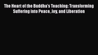 The Heart of the Buddha's Teaching: Transforming Suffering into Peace Joy and Liberation  Free