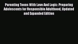 Parenting Teens With Love And Logic: Preparing Adolescents for Responsible Adulthood Updated