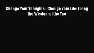 Change Your Thoughts - Change Your Life: Living the Wisdom of the Tao  Free Books