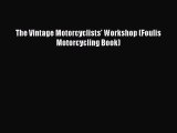 [PDF Download] The Vintage Motorcyclists' Workshop (Foulis Motorcycling Book) [PDF] Online