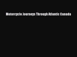 [PDF Download] Motorcycle Journeys Through Atlantic Canada [Download] Full Ebook