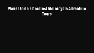 [PDF Download] Planet Earth's Greatest Motorcycle Adventure Tours [PDF] Online