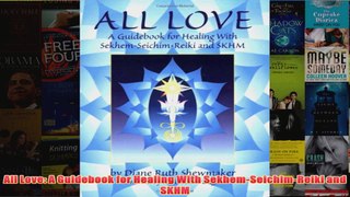 Download PDF  All Love A Guidebook for Healing With SekhemSeichimReiki and SKHM FULL FREE