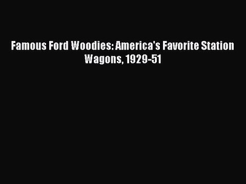 [PDF Download] Famous Ford Woodies: America's Favorite Station Wagons 1929-51 [Read] Online