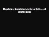 [PDF Download] Megafuture: Super Futuristic Cars & Vehicles of other Galaxies [Download] Full