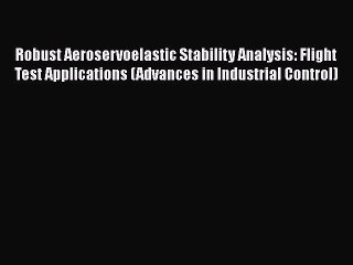 [PDF Download] Robust Aeroservoelastic Stability Analysis: Flight Test Applications (Advances