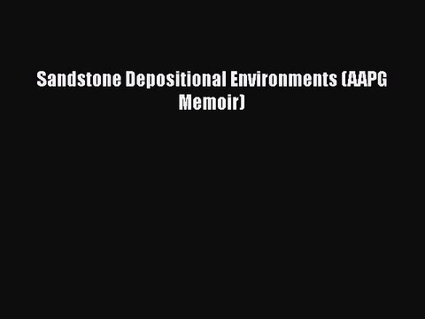 [PDF Download] Sandstone Depositional Environments (AAPG Memoir) [PDF] Full Ebook