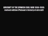 [PDF Download] AIRCRAFT OF THE SPANISH CIVIL WAR 1936-1939: revised edition (Putnam's history
