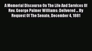 (PDF Download) A Memorial Discourse On The Life And Services Of Rev. George Palmer Williams: