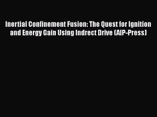 Download Video: [PDF Download] Inertial Confinement Fusion: The Quest for Ignition and Energy Gain Using Indrect