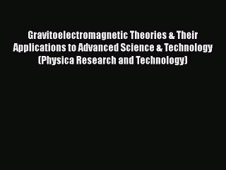 [PDF Download] Gravitoelectromagnetic Theories & Their Applications to Advanced Science & Technology