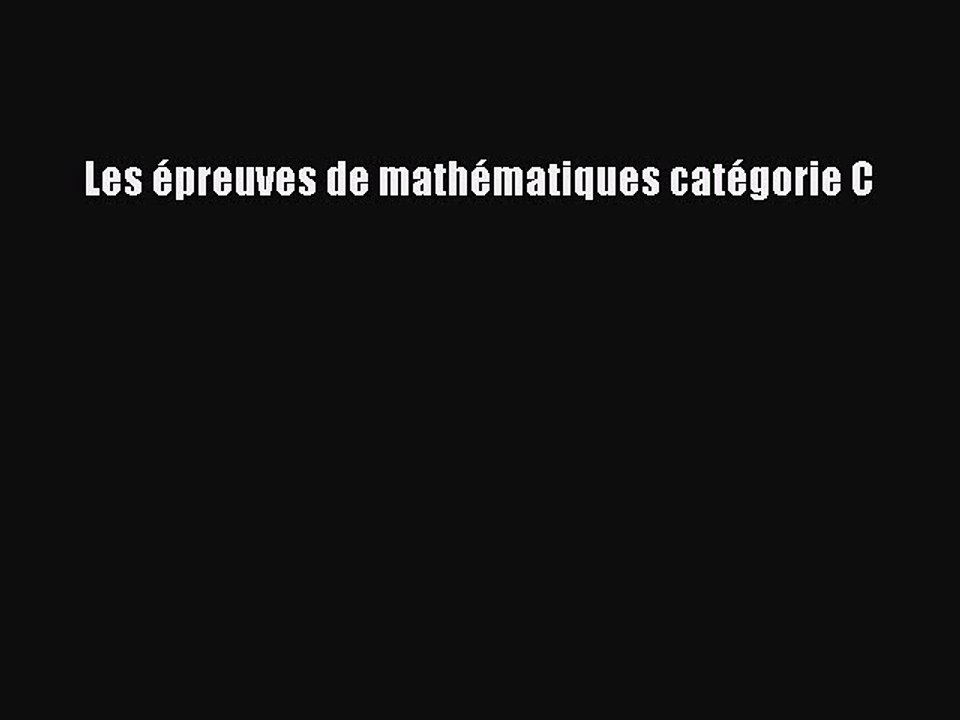 [PDF Download] Les épreuves de mathématiques catégorie C [PDF] Full Ebook