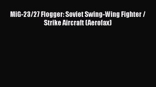 [PDF Download] MiG-23/27 Flogger: Soviet Swing-Wing Fighter / Strike Aircraft (Aerofax) [Download]