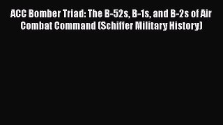 [PDF Download] ACC Bomber Triad: The B-52s B-1s and B-2s of Air Combat Command (Schiffer Military