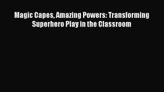 Magic Capes Amazing Powers: Transforming Superhero Play in the Classroom  PDF Download