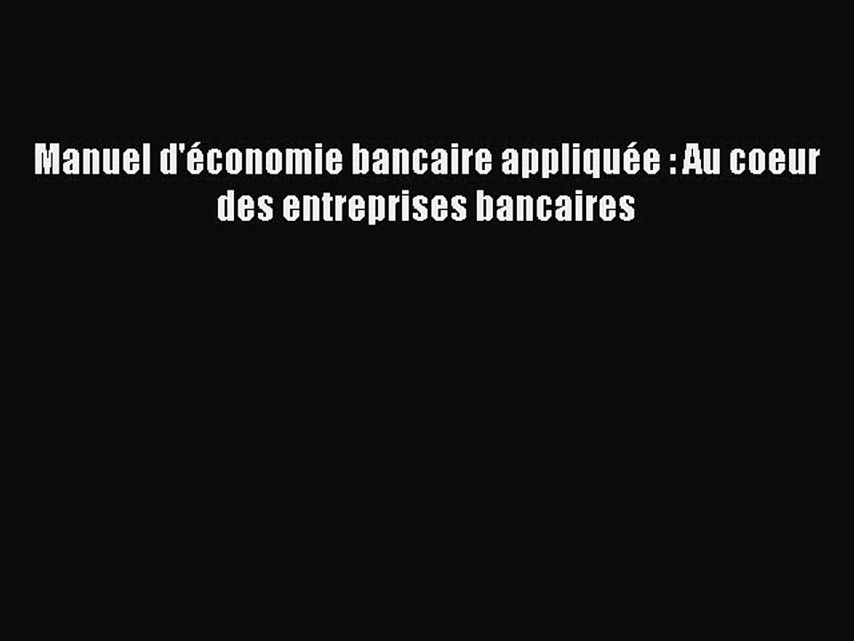 [PDF Download] Manuel d'économie bancaire appliquée : Au coeur des entreprises bancaires [Download]