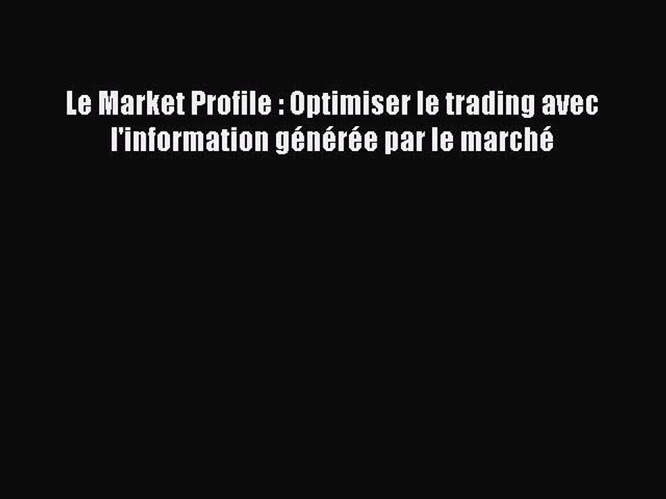 [PDF Download] Le Market Profile : Optimiser le trading avec l'information générée par le marché