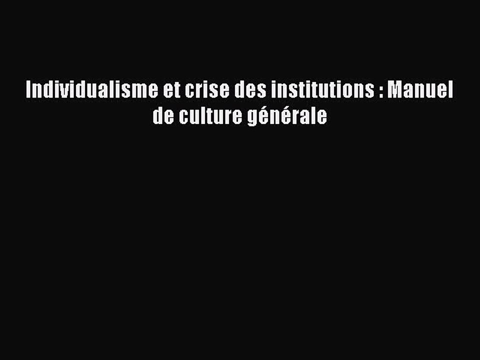 [PDF Download] Individualisme et crise des institutions : Manuel de culture générale [Download]