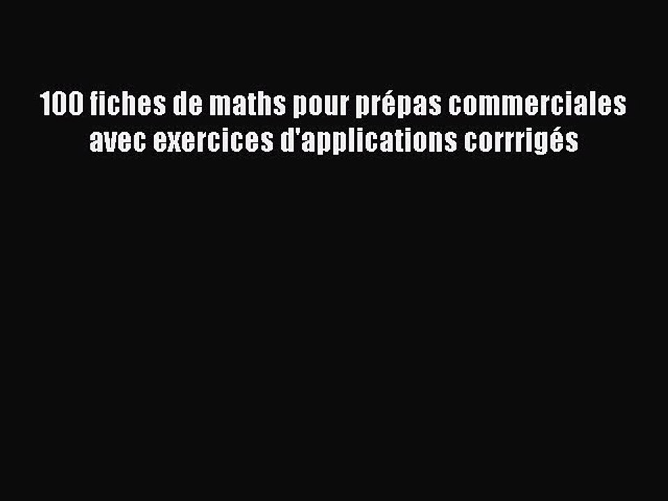 [PDF Download] 100 fiches de maths pour prépas commerciales avec exercices d'applications corrrigés