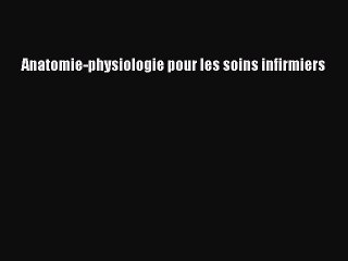 [PDF Download] Anatomie-physiologie pour les soins infirmiers [Read] Full Ebook