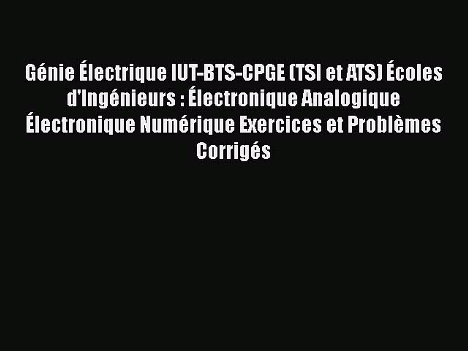 [PDF Download] Génie Électrique IUT-BTS-CPGE (TSI et ATS) Écoles d'Ingénieurs : Électronique