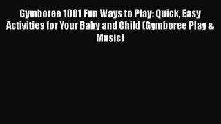 Gymboree 1001 Fun Ways to Play: Quick Easy Activities for Your Baby and Child (Gymboree Play