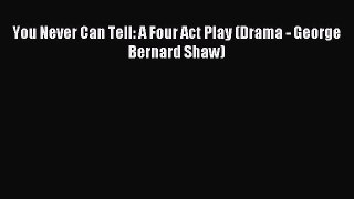 (PDF Download) You Never Can Tell: A Four Act Play (Drama - George Bernard Shaw) PDF
