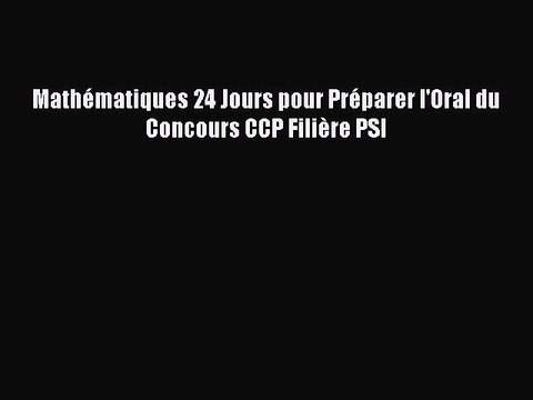 [PDF Download] Mathématiques 24 Jours pour Préparer l'Oral du Concours CCP Filière PSI [Read]