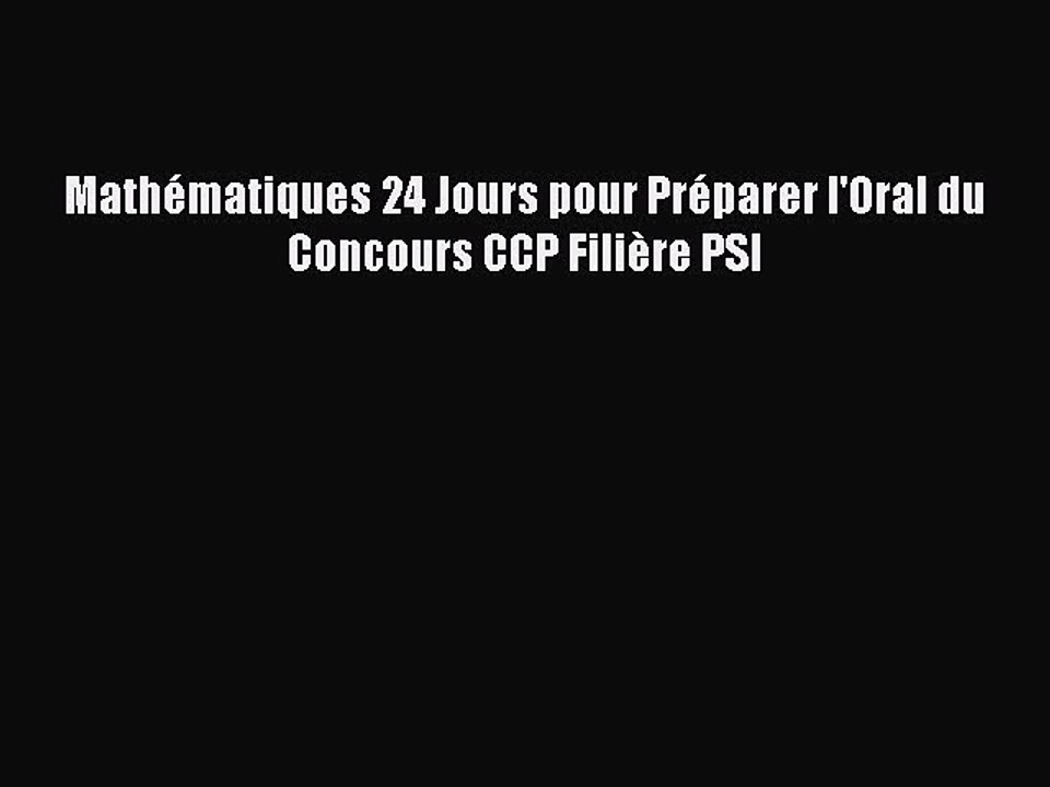 [PDF Download] Mathématiques 24 Jours pour Préparer l'Oral du Concours CCP Filière PSI [Read]