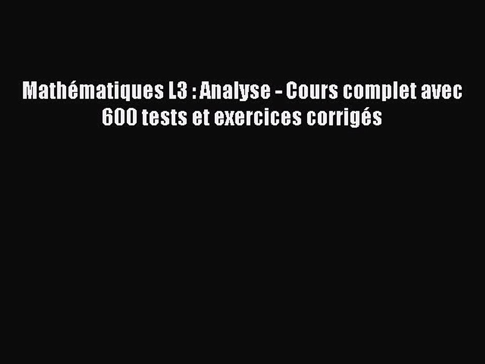 [PDF Download] Mathématiques L3 : Analyse - Cours complet avec 600 tests et exercices corrigés