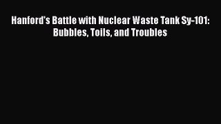 [PDF Download] Hanford's Battle with Nuclear Waste Tank Sy-101: Bubbles Toils and Troubles
