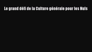 [PDF Download] Le grand défi de la Culture générale pour les Nuls [Read] Online