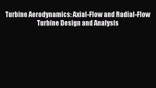 [PDF Download] Turbine Aerodynamics: Axial-Flow and Radial-Flow Turbine Design and Analysis