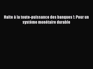 [PDF Download] Halte à la toute-puissance des banques !: Pour un système monétaire durable