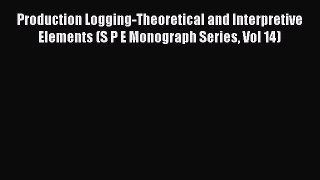[PDF Download] Production Logging-Theoretical and Interpretive Elements (S P E Monograph Series