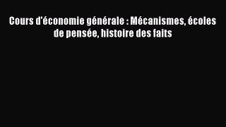 [PDF Download] Cours d'économie générale : Mécanismes écoles de pensée histoire des faits [Download]