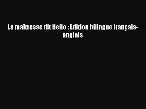 [PDF Download] La maîtresse dit Hello : Edition bilingue français-anglais [Download] Online