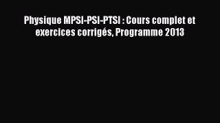 [PDF Download] Physique MPSI-PSI-PTSI : Cours complet et exercices corrigés Programme 2013