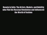 [PDF Download] Beauty in Exile: The Artists Models and Nobility who Fled the Russian Revolution