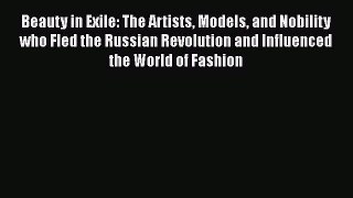 [PDF Download] Beauty in Exile: The Artists Models and Nobility who Fled the Russian Revolution
