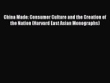 China Made: Consumer Culture and the Creation of the Nation (Harvard East Asian Monographs)