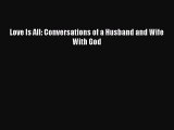 Love Is All: Conversations of a Husband and Wife With God  Read Online Book