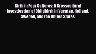 Birth in Four Cultures: A Crosscultural Investigation of Childbirth in Yucatan Holland Sweden
