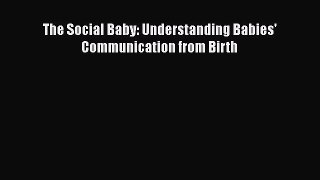 The Social Baby: Understanding Babies' Communication from Birth Free Download Book