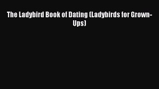 (PDF Download) The Ladybird Book of Dating (Ladybirds for Grown-Ups) Read Online