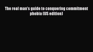 (PDF Download) The real man's guide to conquering commitment phobia (US edition) Download