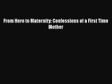 From Here to Maternity: Confessions of a First Time Mother  Free Books