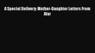 A Special Delivery: Mother-Daughter Letters From Afar Free Download Book