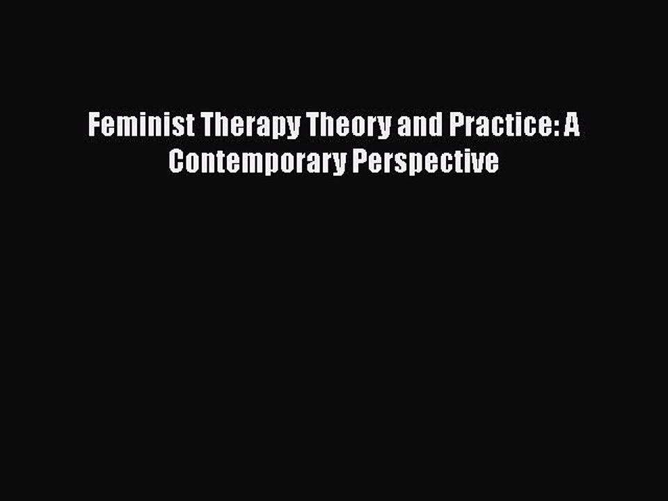 Feminist Therapy Theory and Practice: A Contemporary Perspective Read Online PDF